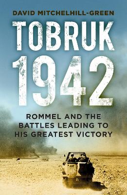 Tobruk 1942: Rommel and the Battles Leading to His Greatest Victory book