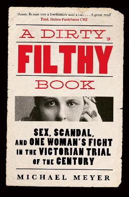 A Dirty, Filthy Book: Sex, Scandal, and One Woman’s Fight in the Victorian Trial of the Century by Michael Meyer