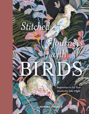 Stitched Journeys with Birds: Inspiration to Let Your Creativity Take Flight book