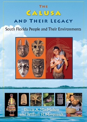 The Calusa and Their Legacy: South Florida People and Their Environments book