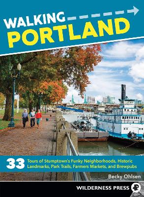 Walking Portland: 33 Tours of Stumptown's Funky Neighborhoods, Historic Landmarks, Park Trails, Farmers Markets, and Brewpubs book