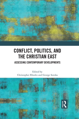 Conflict, Politics, and the Christian East: Assessing Contemporary Developments by Christopher Rhodes