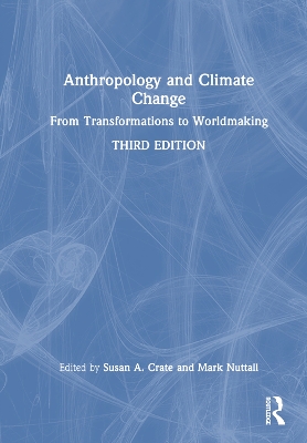Anthropology and Climate Change: From Transformations to Worldmaking by Susan A. Crate