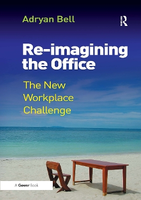 Re-imagining the Office: The New Workplace Challenge by Adryan Bell