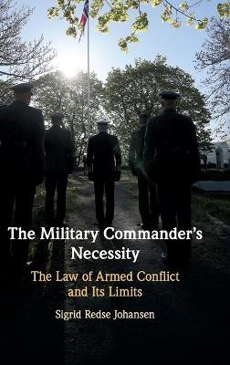 The Military Commander's Necessity: The Law of Armed Conflict and its Limits book