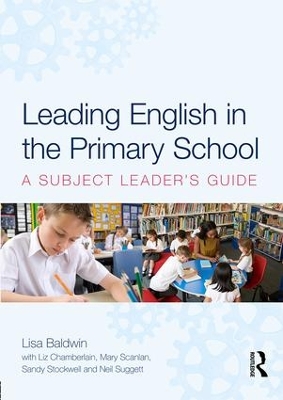 Leading English in the Primary School: A Subject Leader's Guide by Lisa Baldwin