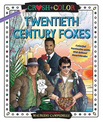 Crush and Color: Twentieth-Century Foxes: Colorful Fantasies with Old-School Heartthrobs book