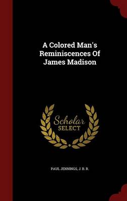 Colored Man's Reminiscences of James Madison by Paul Jennings
