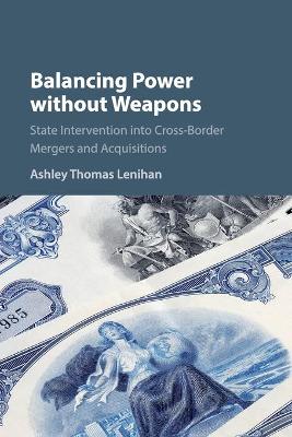 Balancing Power without Weapons: State Intervention into Cross-Border Mergers and Acquisitions by Ashley Thomas Lenihan