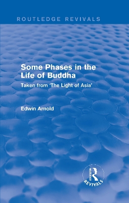 Routledge Revivals: Some Phases in the Life of Buddha (1915): Taken from 'The Light of Asia' by Edwin Arnold