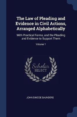 The Law of Pleading and Evidence in Civil Actions, Arranged Alphabetically by John Simcoe Saunders