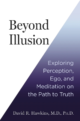 Beyond Illusion: Exploring Perception, Ego, and Meditation on the Path to Truth book