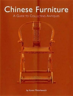 Chinese Furniture: A Guide to Collecting Antiques by Karen Mazurkewich