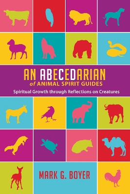 An Abecedarian of Animal Spirit Guides by Mark G Boyer