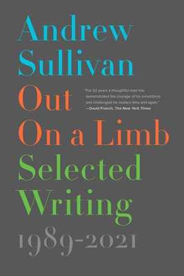 Out on a Limb: Selected Writing, 1989-2021 by Andrew Sullivan