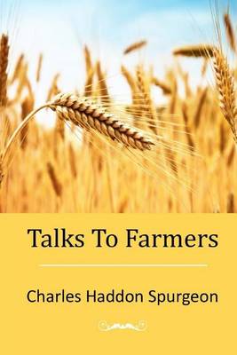 Talks To Farmers by Charles Haddon Spurgeon