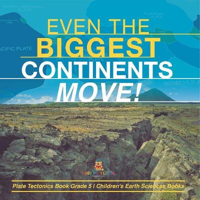 Even the Biggest Continents Move! Plate Tectonics Book Grade 5 Children's Earth Sciences Books by Baby Professor