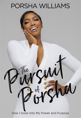 The Pursuit of Porsha: How I Grew Into My Power and Purpose by Porsha Williams