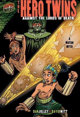 Hero Twins: Against The Lords Of Death (A Mayan Myth) book