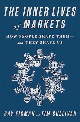 The Inner Lives of Markets by Ray Fisman