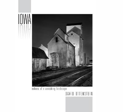 Iowa: Echoes of a Vanishing Landscape: Photographs 2004 - 2016 book