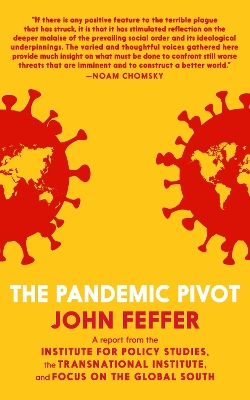 The Pandemic Pivot: A Report from the Institute for Policy Studies, the Transnational Institute, and Focus on the Global South by John Feffer