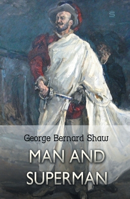 Man and Superman: A Comedy and a Philosophy by Bernard Shaw