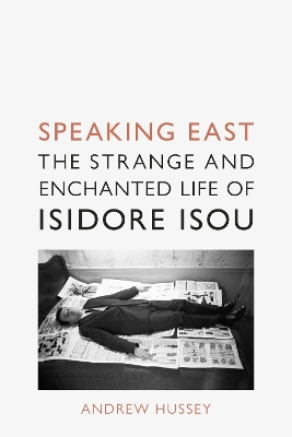 Speaking East: The Strange and Enchanted Life of Isidore Isou book