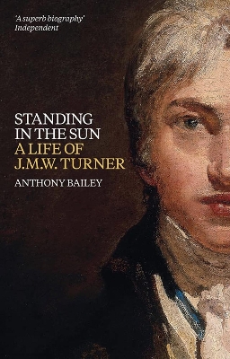 J.M.W. Turner: Standing In The Sun by Anthony Bailey