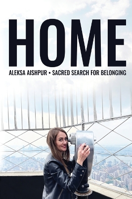 Home: Sacred Search for Belonging by Aleksa Aishpur