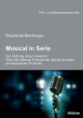 Musical in Serie. Von Buffy bis Grey's Anatomy: �ber das reflexive Potential der special episodes amerikanischer TV-Serien book