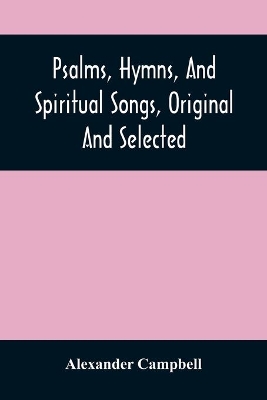 Psalms, Hymns, And Spiritual Songs, Original And Selected book