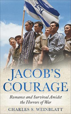 Jacob's Courage: Romance and Survival amidst the Horrors of War by Charles S. Weinblatt