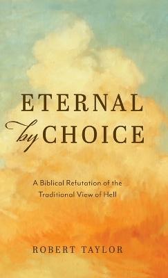 Eternal by Choice: A Biblical Refutation of the Traditional View of Hell book