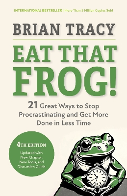 Eat That Frog!, Fourth Edition: 21 Great Ways to Stop Procrastinating and Get More Done in Less Time by Brian Tracy