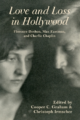 Love and Loss in Hollywood: Florence Deshon, Max Eastman, and Charlie Chaplin by Cooper C. Graham