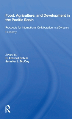 Food, Agriculture, And Development In The Pacific Basin: Prospects For International Collaboration In A Dynamic Economy by G. Edward Schuh