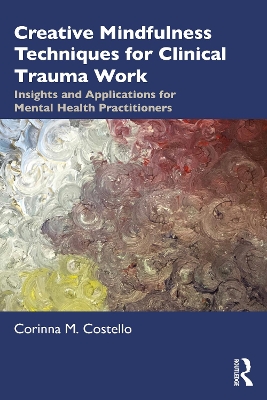 Creative Mindfulness Techniques for Clinical Trauma Work: Insights and Applications for Mental Health Practitioners book