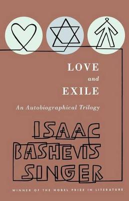 Love and Exile : an Autobiographical Trilogy by Isaac Bashevis Singer