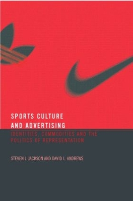 Sport, Culture and Advertising by Steven J. Jackson