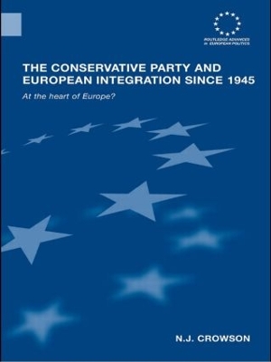 The Conservative Party and European Integration since 1945 by N.J. Crowson