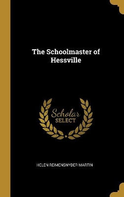 The Schoolmaster of Hessville by Helen Reimensnyder Martin