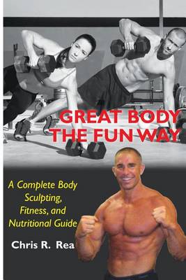Great Body The Fun Way: A Complete Body Sculpting, Fitness, and Nutritional Guide book