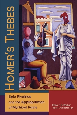 Homer’s Thebes: Epic Rivalries and the Appropriation of Mythical Pasts book