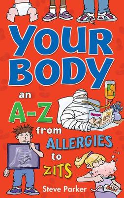 Your Body: an A-Z from Allergies to Zits by Steve Parker