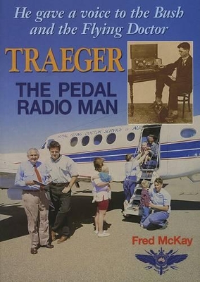 Traeger - The Pedal Radio Man: He Gave a Voice to the Bush and the Flying Doctor book