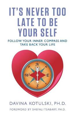 It's Never Too Late to Be Your Self: Follow Your Inner Compass and Take Back Your Life book