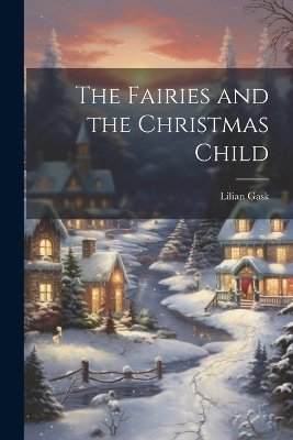 The The Fairies and the Christmas Child by Lilian Gask