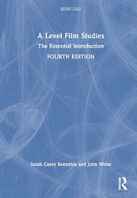 A Level Film Studies: The Essential Introduction by Sarah Casey Benyahia