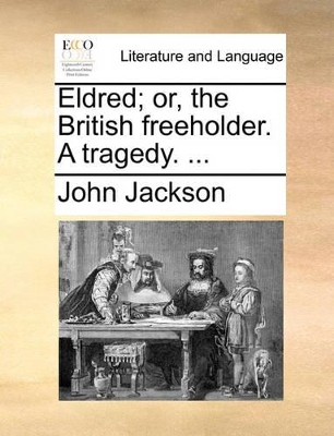 Eldred; or, the British freeholder. A tragedy. ... book
